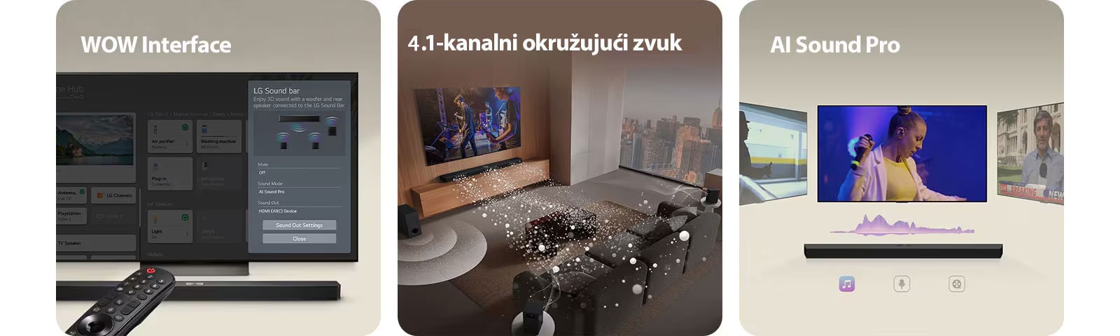 LG daljinski uperen ka LG TV-u ispod kojeg je LG Soundbar. Na ekranu TV-a se prikazuje meni WOW Interface.  LG Soundbar, LG TV i woofer nalaze se u dnevnoj sobi i na ekranu se prikazuje slika muzičkog nastupa. Dve grane belih zvučnih talasa sačinjenih od kapljica izlaze iz soundbar-a, dok woofer pravi zvučni efekat sa donje strane.  LG Soundbar sa tri različita TV ekrana iznad. Na jednom se prikazuje film, na drugom koncert, a na trećem vesti. Ispod soundbar-a su tri ikone koje ilustruju svaki žanr.