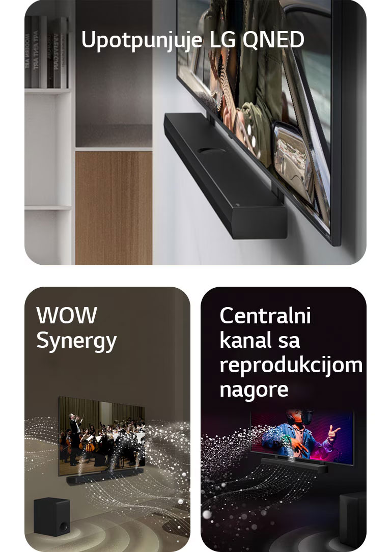 LG Soundbar zvučnik i LG QNED TV postavljeni uza zid sa odgovarajućim nosačem za QNED u sivom životnom prostoru sa detaljima od drveta snimljeni iskosa, prikazuju čoveka koji svira gitaru ispred okeana.   LG Soundbar i LG TV u dnevnoj sobi prikazuju orkestar koji svira. Beli talasi kapljica koji predstavljaju zvučne talase kreću se nagore i unapred sa soundbar zvučnika i emituju se sa TV-a, dok niskotonac stvara zvučni efekat odozdo.  LG Soundbar i LG TV u crnoj prostoriji emituju muzički nastup. Bele kapljice koje predstavljaju zvučne talase kreću se nagore i unapred sa soundbar zvučnika, dok niskotonac stvara zvučni efekat odozdo.