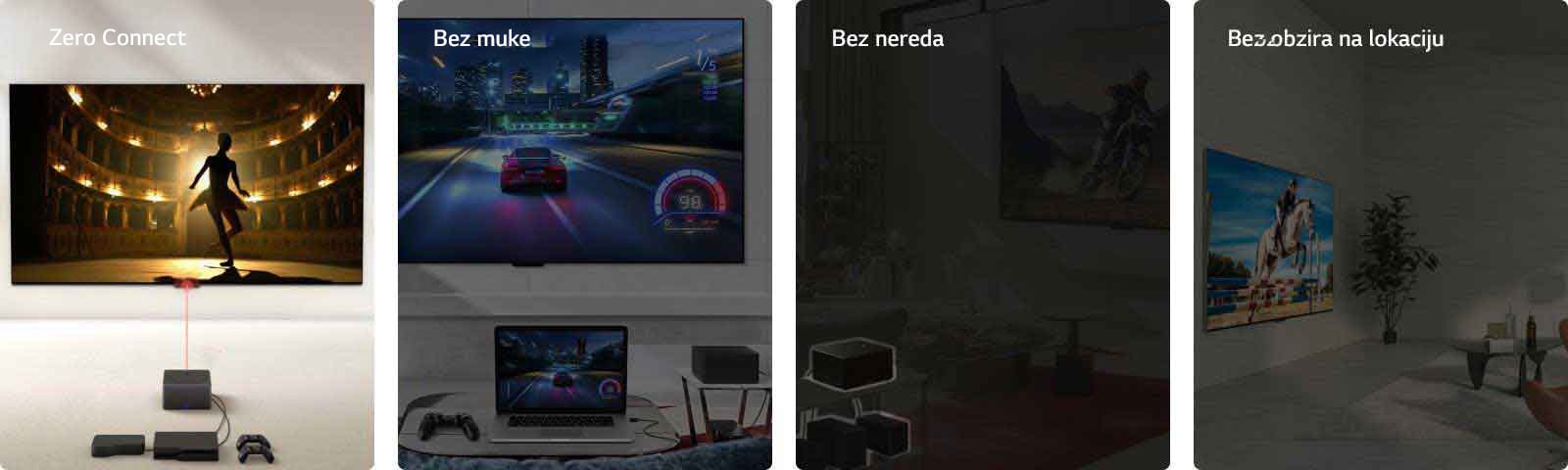 Prikazane su četiri slike. Na prvoj je Zero Connect Box postavljen ispred uređaja LG SIGNATURE OLED M4 na čijem je ekranu plesač u pozorištu „Zero Connect” u gornjem levom uglu. Na drugoj je igra sa trkama automobila koja je prikazana i na uređaju LG SIGNATURE OLED M4, koji je okačen na zid, i na laptopu u dnevnoj sobi, sa uređajem Zero Connect Box sa strane i rečima „Hassle Free” u gornjem levom uglu. Na trećoj je Zero Connect Box sa više urađaja ispod istaknutih zatamnjenom slikom u dnevnoj sobi i rečima „Clutter Free” u gornjem levom uglu. Na četvrtoj je LG SIGNATURE OLED M4 prikazan pod uglom na postolju u dnevnoj sobi, sa rečima „Location Free” u gornjem levom uglu.