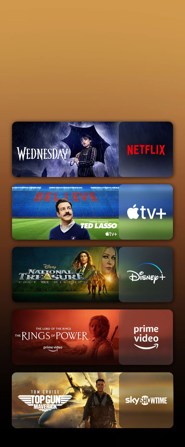 Pored svakog logotipa nalaze se logotipi platformi sa uslugom prosleđivanja sadržaja i odgovarajućim slikama. Prikazane su slike „Wednesday” na Netflix-u, „TED LASSO” na Apple TV-u, „National Treasure” na Disney Plus-u, „The rings of power” na PRIME VIDEU, „TOP GUN” na „sky showtime”-u.