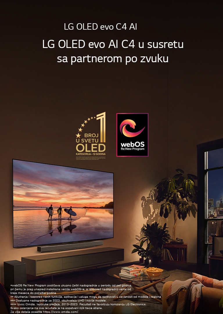 LG OLED evo C4 TV postavljen na zidu udobne dnevne sobe uveče i LG Soundbar postavljen neposredno ispod njega. Na TV-u je prikazana plaža u zalazak sunca sa siluetama tri surfera. Dve žene sede na sofi okrenute i nagnute ka TV-u i Soundbar-u. Na slici su amblem „OLED televizor koji je već 11 godina broj 1 u svetu” i logotip „webOS Re:New Program”. U izjavi o odricanju od odgovornosti piše: „webOS Re:New Program podržava ukupno četiri nadogradnje u periodu od pet godina, pri čemu je prag unapred instalirana verzija webOS-a, a raspored nadogradnji varira od kraja meseca do početka godine.” „Ažuriranja i raspored nekih funkcija, aplikacija i usluga mogu se razlikovati u zavisnosti od modela i regiona.”  „Dostupne nadogradnje za 2023. obuhvataju UHD i novije modele.” „Izvor: Omdia. Isporuke uređaja, 2013–2023. Rezultati ne potiču od kompanije LG Electronics. Svako oslanjanje na ove rezultate je na sopstveni rizik treće strane. Za više detalja posetite https://www.omdia.com/.”