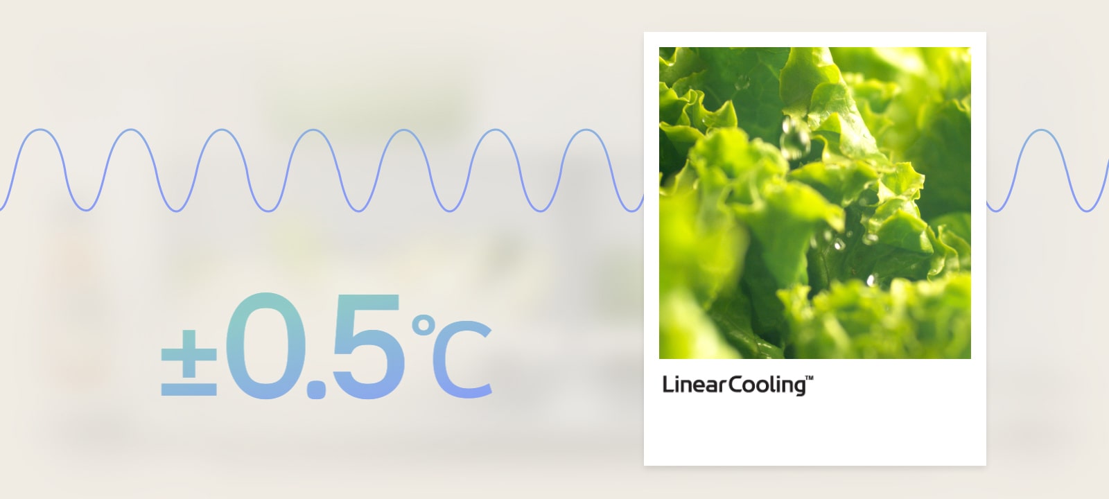 LinearCooling™ smanjuje fluktuacije temperature, čuva ukus svežih namernica do 7 dana.*