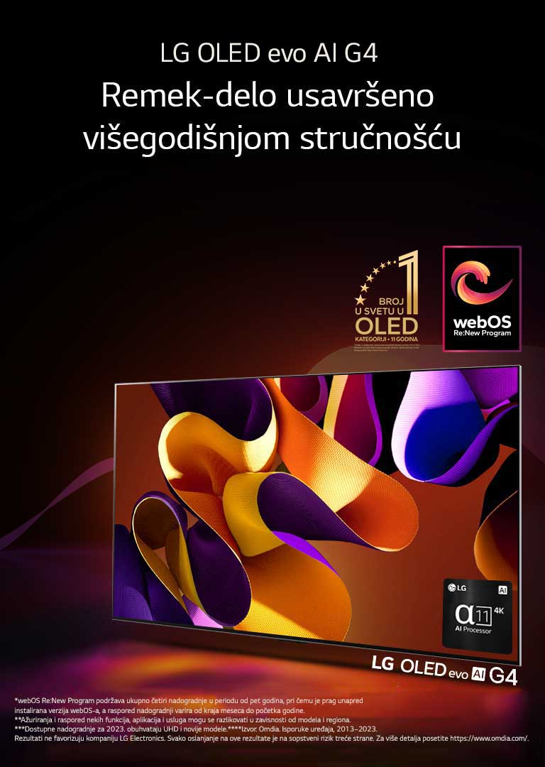 LG OLED evo TV G4 sa apstraktnim, raznobojnim umetničkim delom na ekranu spram crne pozadine sa suptilnim uskovitlanim bojama. Svetlo sija iz ekrana i baca raznobojne senke. Alfa 11 AI procesor 4K je u donjem desnom uglu TV ekrana. Na slici su amblem „OLED televizor koji je već 11 godina broj 1 u svetu” i logotip „webOS Re:New Program”. U izjavi o odricanju od odgovornosti piše: „webOS Re:New Program podržava ukupno četiri nadogradnje u periodu od pet godina, pri čemu je prag unapred instalirana verzija webOS-a, a raspored nadogradnji varira od kraja meseca do početka godine.”  „Ažuriranja i raspored nekih funkcija, aplikacija i usluga mogu se razlikovati u zavisnosti od modela i regiona.”  „Dostupne nadogradnje za 2023. obuhvataju UHD i novije modele.” „Izvor: Omdia. Isporuke uređaja, 2013–2023. Rezultati ne potiču od kompanije LG Electronics. Svako oslanjanje na ove rezultate je na sopstveni rizik treće strane. Za više detalja posetite https://www.omdia.com/.”