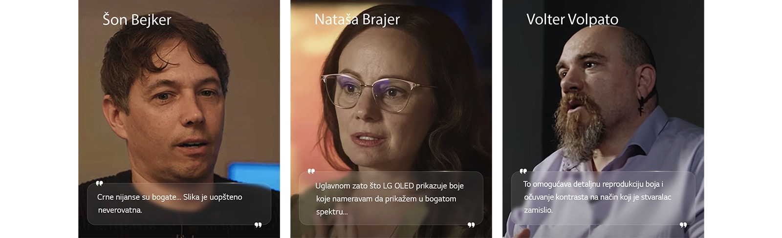 Intervju s režiserom Šonom Bejkerom Istaknut je njegov citat. Crne nijanse su bogate. Slika je uopšteno neverovatna.   Intervju s direktorkom fotografije Natašom Brajer. Istaknut je njen citat. Uglavnom zato što LG OLED prikazuje boje koje nameravam da prikažem u bogatom spektru.   Intervju s direktorom fotografije Volterom Volpatom. Istaknut je njegov citat. To omogućava detaljnu reprodukciju boja i očuvanje kontrasta na način koji je stvaralac zamislio. 