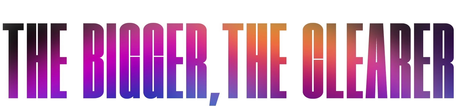 Reči „THE BIGGER, THE CLEARER” (ŠTO VEĆE, TO JASNIJE) ispisane prelazom svetloljubičaste boje i boje breskve. 