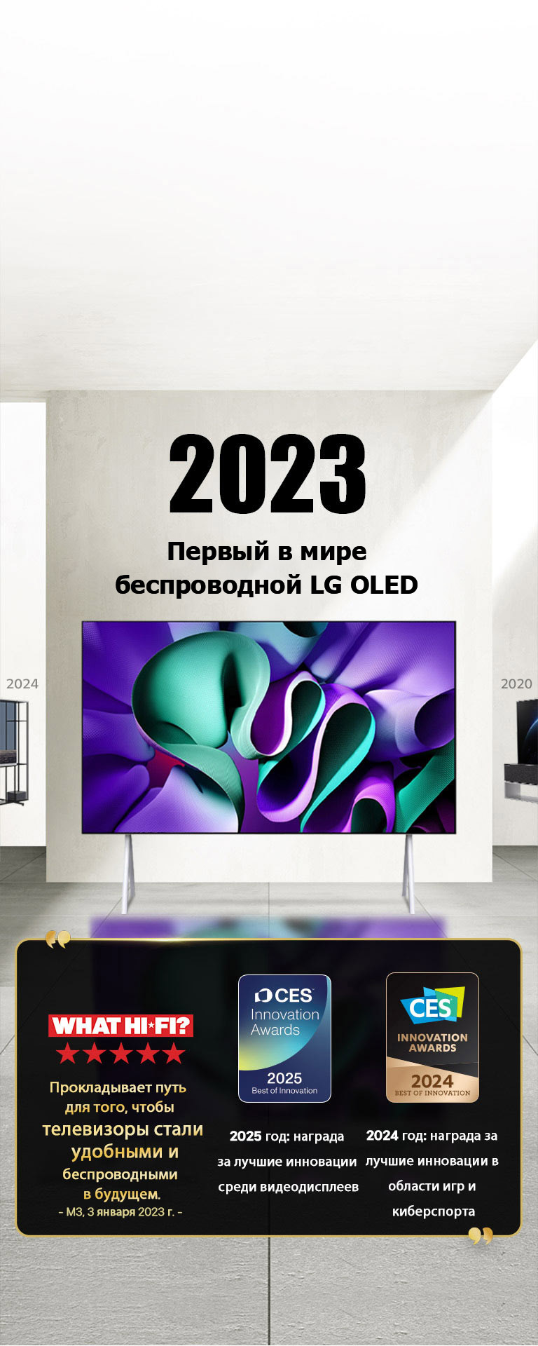 LG TV. Заголовок: «2023 год: первый в мире полностью беспроводной OLED TV». Цитаты посвященные наградам рядом с ним. What Hi-Fi: «Прокладывает путь для того, чтобы телевизоры стали удобными и беспроводными в будущем». 2025 год: награда за лучшие инновации среди видеодисплеев; и 2024 год: награда за лучшие инновации в области игр и киберспорта от CES Innovation Awards.