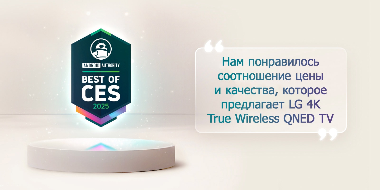 Цитата «Лучшее на CES 2025» от Android Authority парит над пьедесталом. Сбоку цитата крупным шрифтом из Android Authority: «Нам нравится ценность, предлагаемая телевизором LG 4K True Wireless QNED».