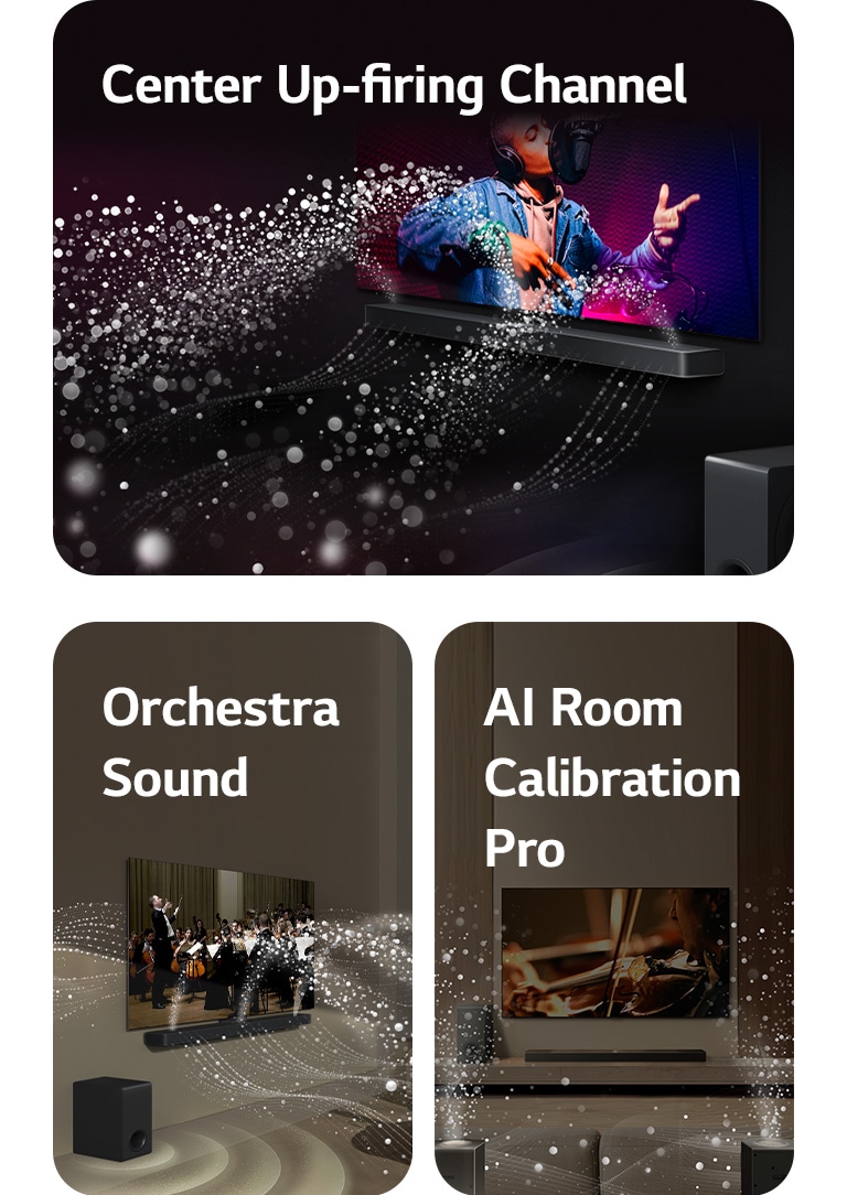 LG Soundbar a LG TV v obývačke, prehrávajú hudobné vystúpenie. Biele kvapôčky, ktoré predstavujú zvukové vlny, vychádzajú nahor a dopredu zo soundbaru, zatiaľ čo subwoofer vytvára zvukový efekt zospodu.  LG Soundbar a LG TV v obývačke prehrávajú koncert orchestra. Biele vlny tvorené kvapôčkami, ktoré predstavujú zvukové vlny, vychádzajú nahor a dopredu zo soundbaru a vystupujú z televízora, zatiaľ čo subwoofer vytvára svoj zvukový efekt zospodu.  LG Soundbar, LG TV, zadné reproduktory a subwoofer sa nachádzajú v obývačke. V miestnosti sa zobrazuje prekrytie mriežky, ktorá predstavuje skenovanie priestoru. Biele zvukové vlny tvorené kvapôčkami vychádzajú z prednej strany zadných reproduktorov.