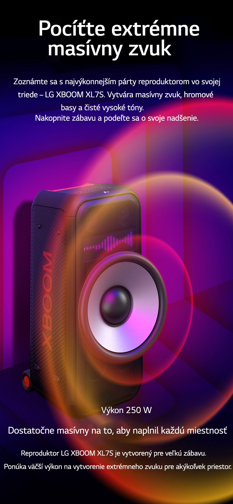 Reproduktor LG XBOOM XL7S je umiestnený v nekonečnom priestore. Na stene je znázornená štvorcová zvuková grafika. V strede reproduktora je zväčšený 8-palcový obrovský basový reproduktor, čím sa zdôrazňuje jeho masívny 250 W zvuk. Z basového reproduktora vychádzajú zvukové vlny. 