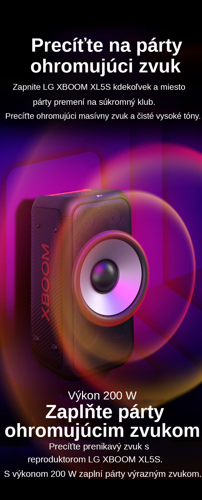 Reproduktor LG XBOOM XL5S je umiestnený v nekonečnom priestore. Na stene je znázornená štvorcová zvuková grafika. V strede reproduktora je zväčšený 6,5-palcový obrovský basový reproduktor, čím sa zdôrazňuje jeho masívny 200 W zvuk. Z basového reproduktora vychádzajú zvukové vlny. 