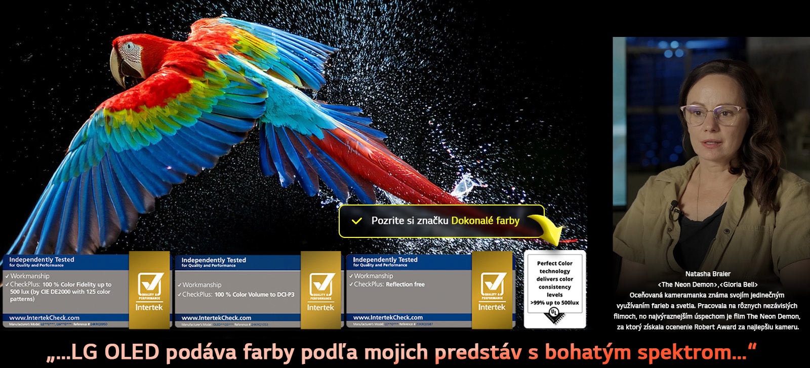 Farebný papagáj v ultra vysokom rozlíšení na čiernom pozadí. Kvapky vody sa vznášajú vo vzduchu všade naokolo. Obrázok zvýrazňuje funkciu Dokonalé farby, keďže každý odtieň na tele papagája je žiarivý a živý. Tmavé pozadie s detailnými špliechancami vody tiež zvýrazňuje, ako je obrazovka bez odrazov. Sú viditeľné rôzne certifikácie log od UL a Intertek. Tieto označujú ich 100 % vernosť farieb, 100 % farebný rozsah a tvrdenie o žiadnych odrazoch. Je tiež viditeľný text, skontrolujte certifikačnú značku Dokonalá čierna.