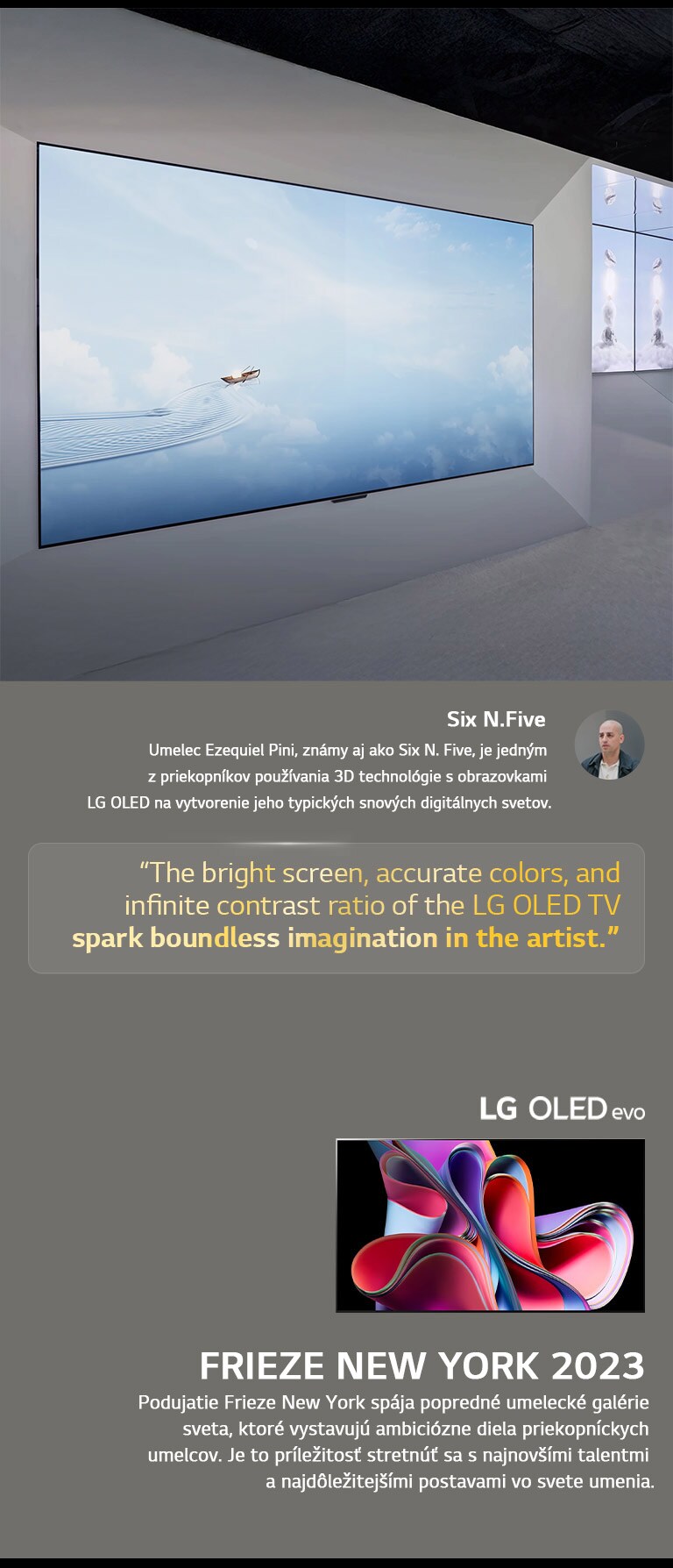 Zobrazuje sa exponát umelca Six N. Five s použitím televízorov LG OLED TV. Vidieť stručný popis o umelcovi a podujatí Frieze New York 2023. Ja zvýraznený citát umelca Six N. Five: Jasná obrazovka, presné farby a nekonečný kontrastný pomer televízora LG OLED TV podnecujú v umelcovi nekonečnú predstavivosť. Tiež je zobrazený je LG OLED evo TV. 