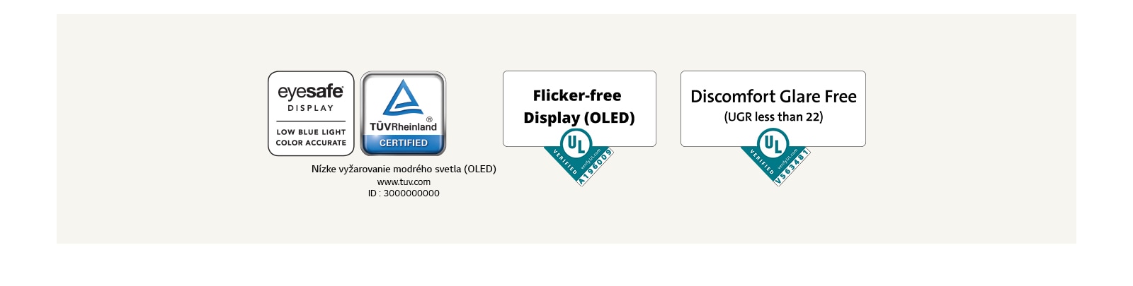 Logo Eyesafe® a certifikácia spoločnosti TÜV Rheinland týkajúca sa nízkeho vyžarovania modrého svetla. Logo Underwriter Laboratories osvedčujúce displej bez blikania.  Logo Underwriter Laboratories osvedčujúce displej bez nepríjemného lesku.