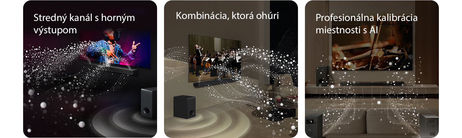LG Soundbar a LG TV v obývačke, prehrávajú hudobné vystúpenie. Biele kvapôčky, ktoré predstavujú zvukové vlny, vychádzajú nahor a dopredu zo soundbaru, zatiaľ čo subwoofer vytvára zvukový efekt zospodu.  LG Soundbar a LG TV v obývačke prehrávajú koncert orchestra. Biele vlny tvorené kvapôčkami, ktoré predstavujú zvukové vlny, vychádzajú nahor a dopredu zo soundbaru a vystupujú z televízora, zatiaľ čo subwoofer vytvára svoj zvukový efekt zospodu.  LG Soundbar, LG TV, zadné reproduktory a subwoofer sa nachádzajú v obývačke. V miestnosti sa zobrazuje prekrytie mriežky, ktorá predstavuje skenovanie priestoru. Biele zvukové vlny z kvapôčok znázorňujú, že zadné reproduktory a Soundbar prehrávajú zvuk navzájom v harmónii.