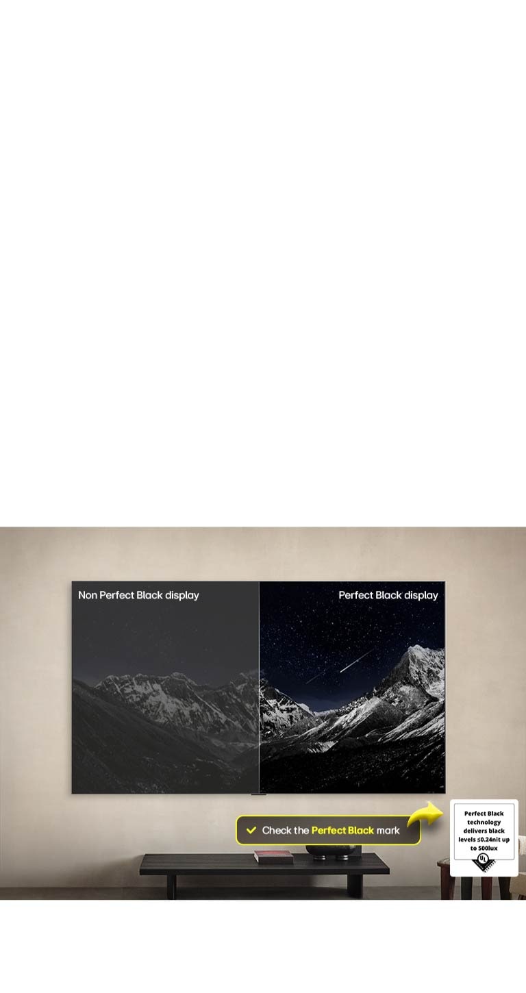Espace salon avec une LG OLED TV à fixation murale. Sur la TV se trouve une chaîne de montagnes face à un ciel sombre et nocturne rempli d’étoiles. Cette scène est divisée en deux. Un côté montre une version plus terne et plus grise du paysage étiquetée, écran sans Noir parfait. De l’autre côté se trouve une image plus agréable avec une gamme dynamique élargie de noirs et de blancs. L’écran est étiqueté Noir parfait. La certification du logo est également visible, la technologie Noir parfait offre des niveaux de noir inférieurs ou égaux à 0,24 nit et jusqu’à 500 lux. Une bulle de texte est à côté, qui dit : vérifiez le logo de certification Noir parfait. Puis un perroquet coloré en ultra haute définition est visible sur la TV. On voit des gouttes d’eau suspendues dans l’air tout autour. L’image présente la technologie Perfect Color, car chaque couleur différente du corps du perroquet est dynamique et éclatante. Le fond sombre avec les éclaboussures d’eau détaillées met également en valeur la protection de l’écran contre les reflets. Différentes certifications de logo UL et Intertek sont visibles. Celles-ci font référence aux technologies 100 % de fidélité des couleurs, Volume de couleurs à 100 % et à sa certification sans reflet. Le texte est également visible, vérifiez le logo de certification Perfect Color.
