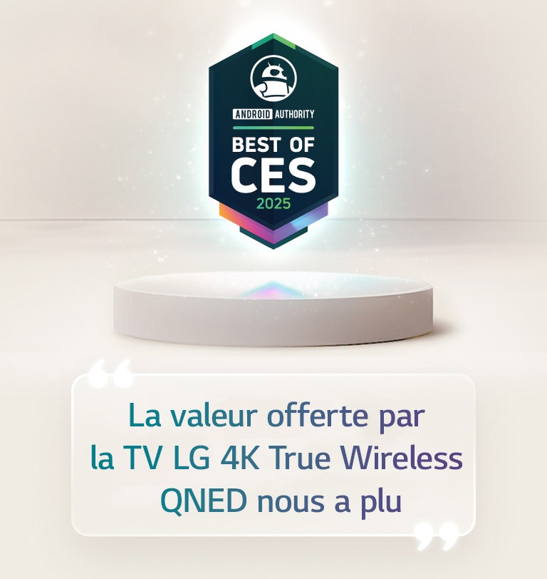 Une citation du meilleur du CES 2025 d’Android Authority flotte au-dessus d’un socle. Sur le côté, on voit une citation élargie d’Android Authority qui dit : la valeur offerte par la TV LG 4K True Wireless QNED nous a beaucoup plu.