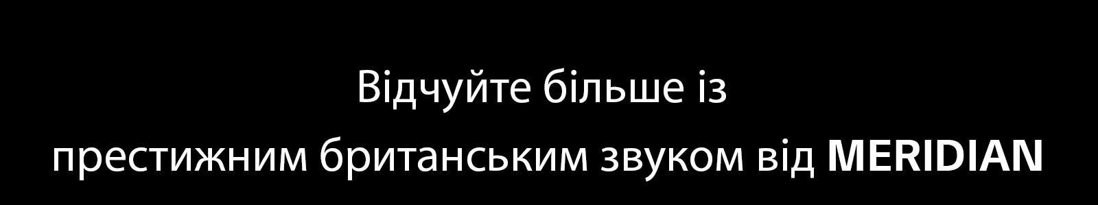 Відчуйте більше із престижним британським звуком від MERIDIAN