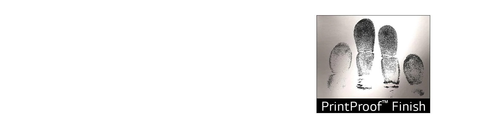 PrintProof™ fingerprint and smudge resistant finish