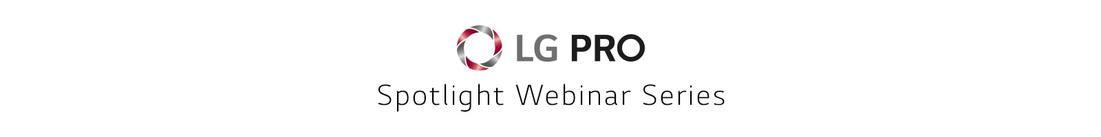 LG PRO Spotlight Webinar Series