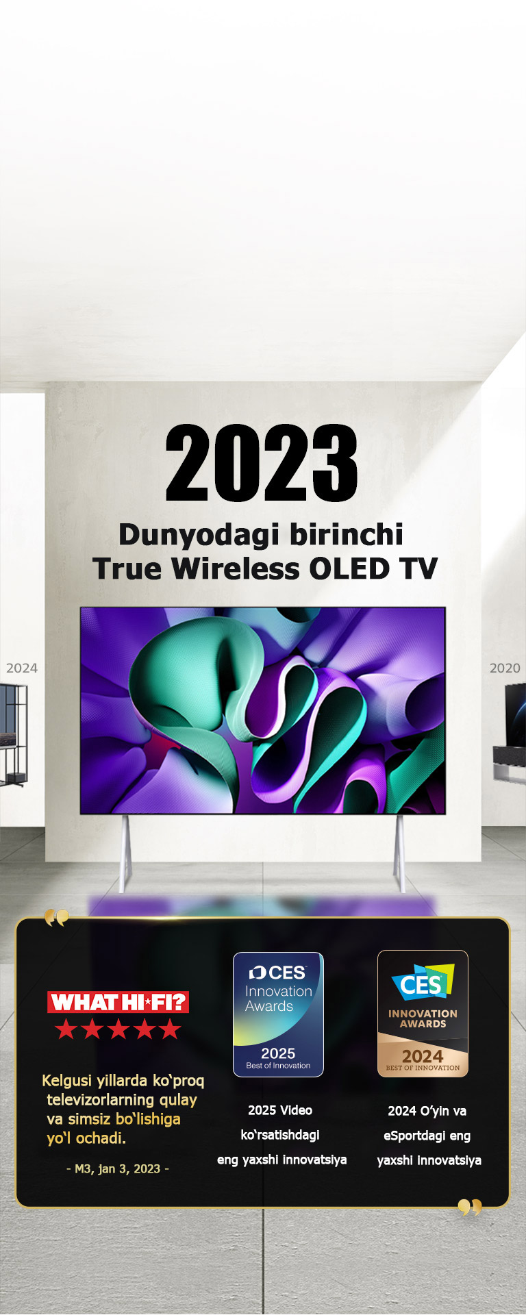 LG TV. Sarlavhada “2023 World'ning birinchi True Wireless OLED TV” deb yozilgan. Uning yonida mukofot iqtiboslari. What Hi-Fi: “Kelgusi yillarda ko‘proq televizorlarning qulay va simsiz bo‘lishiga yo‘l ochadi.” 2025 Video displeylardagi eng yaxshi innovatsiya va CES Innovation Awards’dan 2024 Oʻyin va eSportdagi eng yaxshi innovatsiya.
