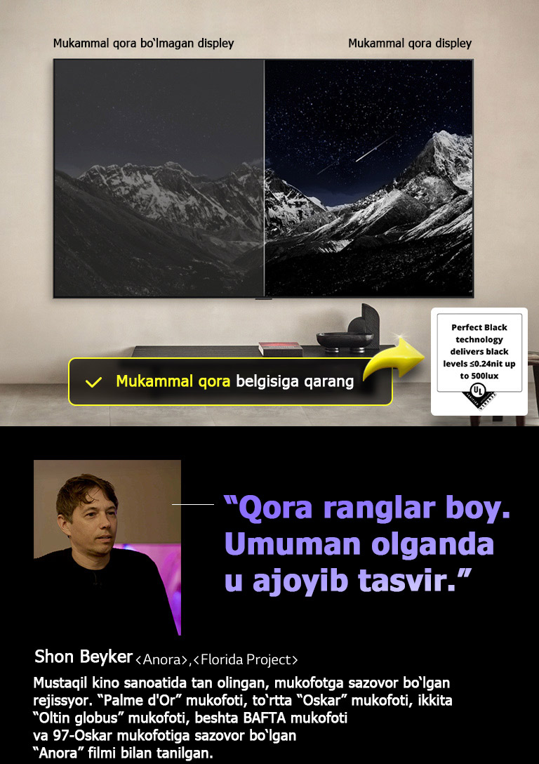 Devorga o‘rnatilgan LG OLED TV. Uning ekranida yulduzlar bilan to‘ldirilgan qorong‘u oqshom osmoniga qarshi tog‘ tizmasi. Ekran ikkiga bo‘lingan. Displeyning bir tomonida “Non Perfect Black” deb yozilgan, ranglar zerikarli va kulrang, yulduzlar deyarli ko‘rinmaydi. Boshqa uchida “Perfect Black” yorliqli displey, qora ranglar chuqur va qorong‘i, yulduzlar yorqin va oq rangga ega, natijada yuqori kontrastli juda yoqimli tasvir paydo bo‘ladi.