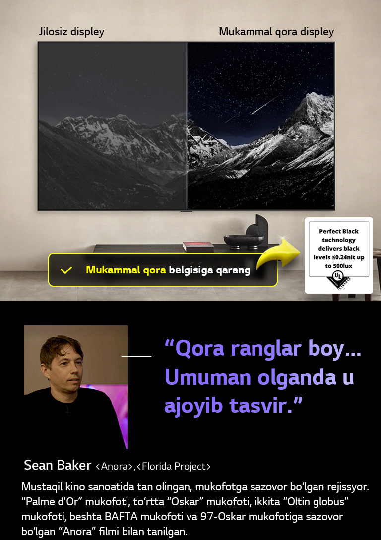 Devorga o‘rnatilgan LG OLED TV. Uning ekranida yulduzlar bilan to‘ldirilgan qorong‘u oqshom osmoniga qarshi tog‘ tizmasi. Ekran ikkiga bo‘lingan. Displeyning bir tomonida “Non Perfect Black” deb yozilgan, ranglar zerikarli va kulrang, yulduzlar deyarli ko‘rinmaydi. Boshqa uchida “Perfect Black” yorliqli displey, qora ranglar chuqur va qorong‘i, yulduzlar yorqin va oq rangga ega, natijada yuqori kontrastli juda yoqimli tasvir paydo bo‘ladi.