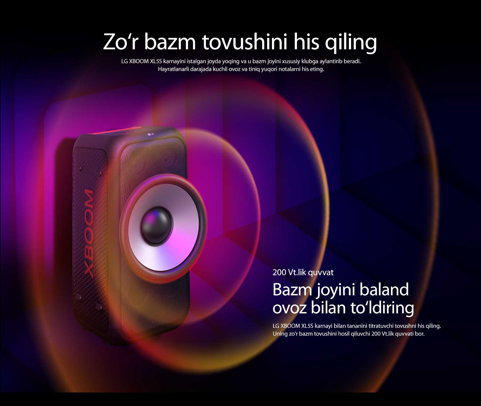 LG XBOOM XL5S karnayi cheksiz makonga joylashtirilgan. Devorda kvadrat shakldagi tovush grafikalari tasvirlangan. Karnayning markazida 6,5 dyuymli ulkan past chastotali (PCh) karnay 200 Vt.lik ovozni kuchaytirish uchun o‘rnatilgan. PCh karnaydan tovush to‘lqinlari chiqib keladi. 