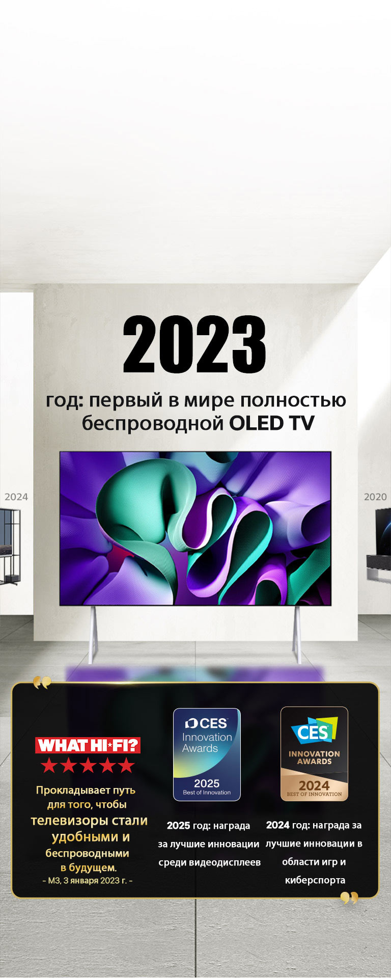 LG TV. Заголовок: «2023 год: первый в мире полностью беспроводной OLED TV». Цитаты посвященные наградам рядом с ним. What Hi-Fi: «Прокладывает путь для того, чтобы телевизоры стали удобными и беспроводными в будущем». 2025 год: награда за лучшие инновации среди видеодисплеев; и 2024 год: награда за лучшие инновации в области игр и киберспорта от CES Innovation Awards.