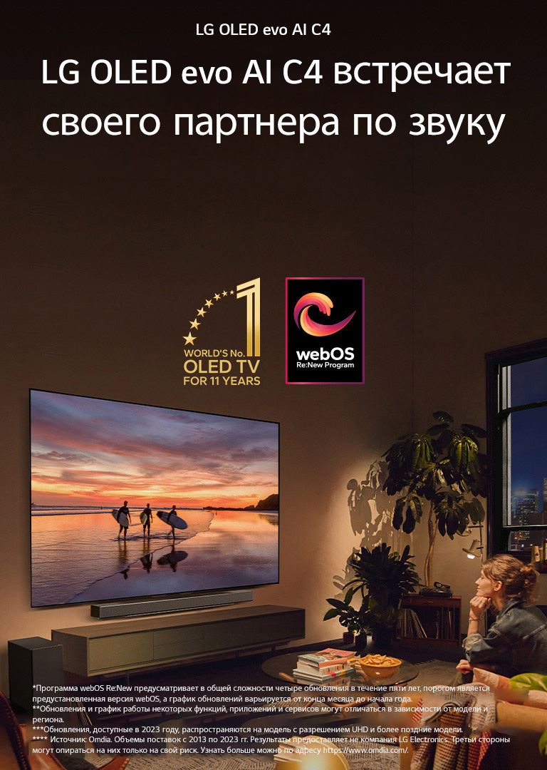 Телевизор LG OLED evo C4, установленный на стене уютной вечерней гостиной, и звуковая панель LG Soundbar, установленная прямо под ним. На экране телевизора демонстрируется пляж на закате с силуэтами трех серферов. Две женщины сидят на диване лицом к телевизору и звуковой панели и наклоняются к ним. На изображении эмблема «Телевизор OLED № 1 в мире за 11 лет» и логотип webOS Re:New Program. Сообщение об отказе от ответственности: «Программа webOS Re:New предусматривает в общей сложности четыре обновления в течение пяти лет, порогом является предустановленная версия webOS, а график обновлений варьируется от конца месяца до начала года.» «Обновления и график работы некоторых функций, приложений и сервисов могут отличаться в зависимости от модели и региона.»  «Обновления, доступные в 2023 году, распространяются на модель с разрешением UHD и более поздние модели.» «Источник: Omdia. Объемы поставок с 2013 по 2023 гг. Результаты предоставляет не компания LG Electronics. Третьи стороны могут опираться на них только на свой риск. Узнать больше можно по адресу https://www.omdia.com/».