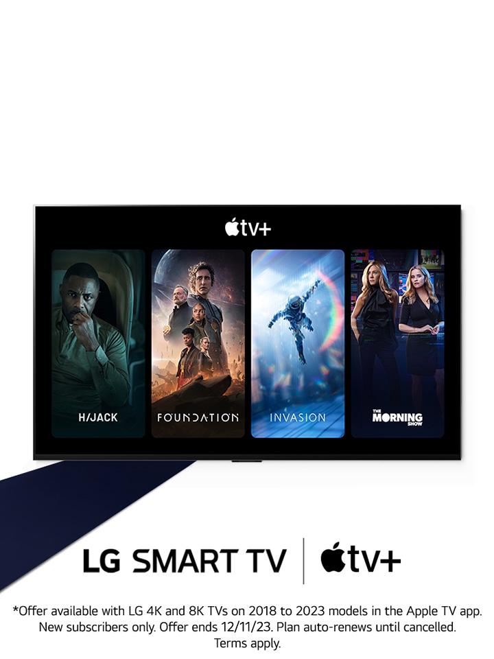 At the bottom of the body copy is the LG Smart TV and Apple TV+ logo, and within the TV frame, Apple TV+ content is shown in the order of Hijack, Foundation, Invasion, and The morning show.  Only AU & CA, at the end of the offer message/headline, you need to include an asterisk (*) or footnote, linking to the T&Cs/offer legal.  AU & CA are recommended to use the following disclaimer.  *Offer available with LG 4K and 8K TVs on 2018 to 2023 models in the Apple TV app. New subscribers only. Offer ends 11/12/23. Plan auto-renews until cancelled. Terms apply.  Visit https://url.kr/4sn3tg for more detail.